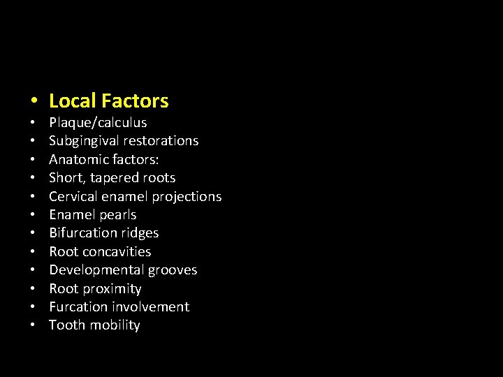  • Local Factors • • • Plaque/calculus Subgingival restorations Anatomic factors: Short, tapered
