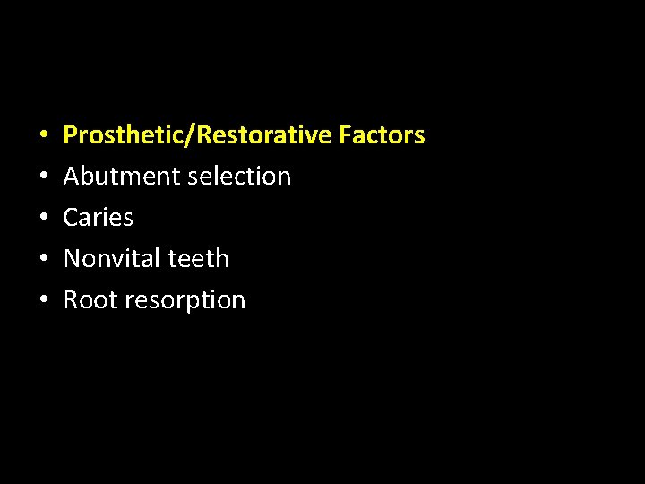  • • • Prosthetic/Restorative Factors Abutment selection Caries Nonvital teeth Root resorption 