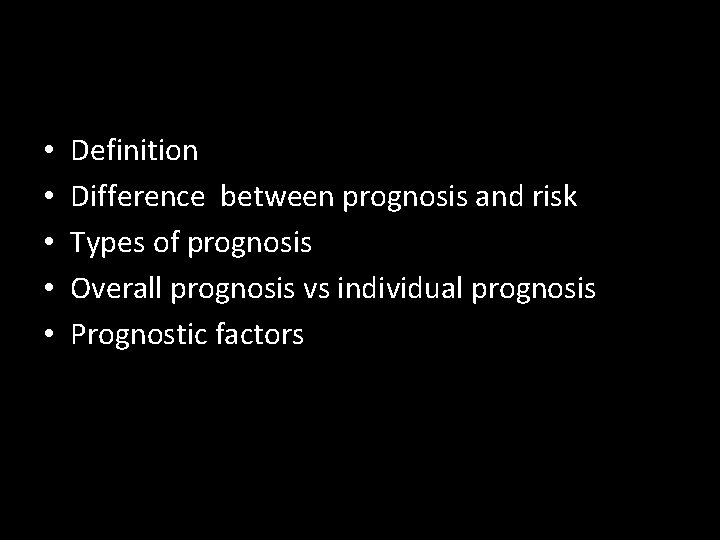 • • • Definition Difference between prognosis and risk Types of prognosis Overall