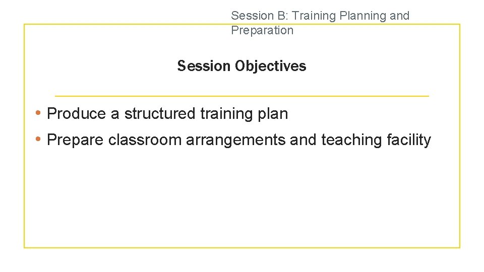 Session B: Training Planning and Preparation Session Objectives • Produce a structured training plan