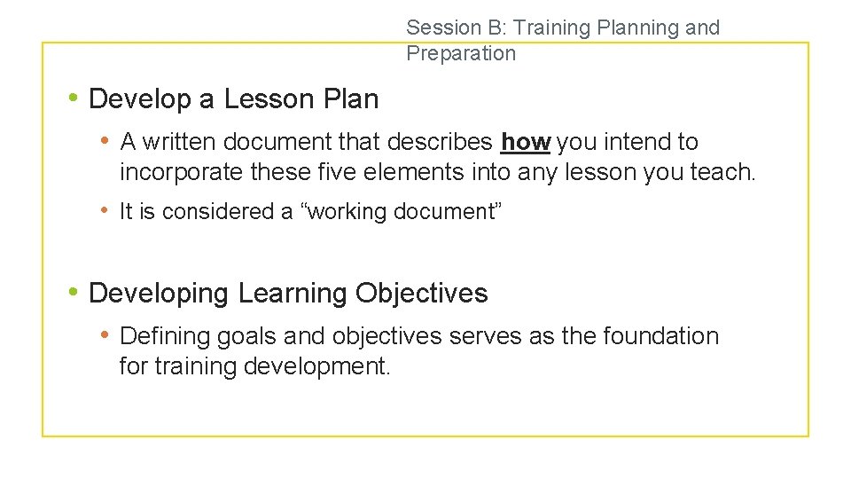 Session B: Training Planning and Preparation • Develop a Lesson Plan • A written