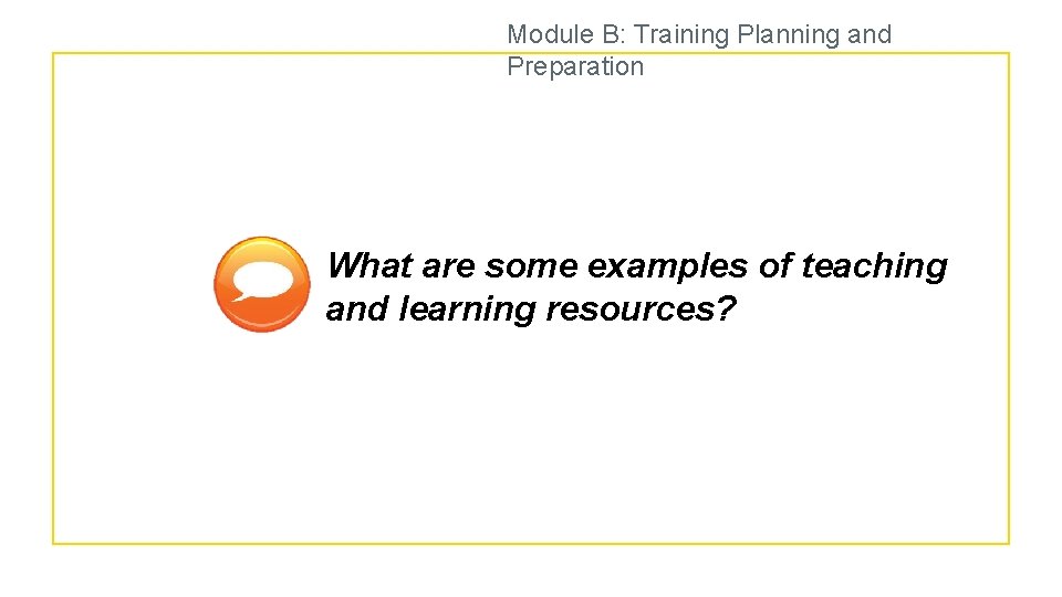 Module B: Training Planning and Preparation What are some examples of teaching and learning