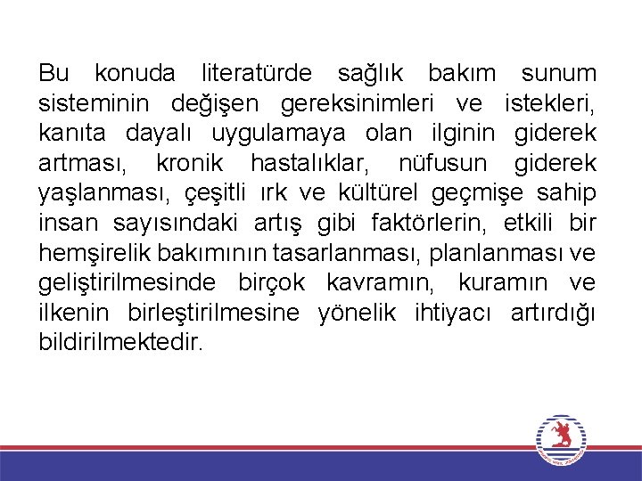 Bu konuda literatürde sağlık bakım sunum sisteminin değişen gereksinimleri ve istekleri, kanıta dayalı uygulamaya