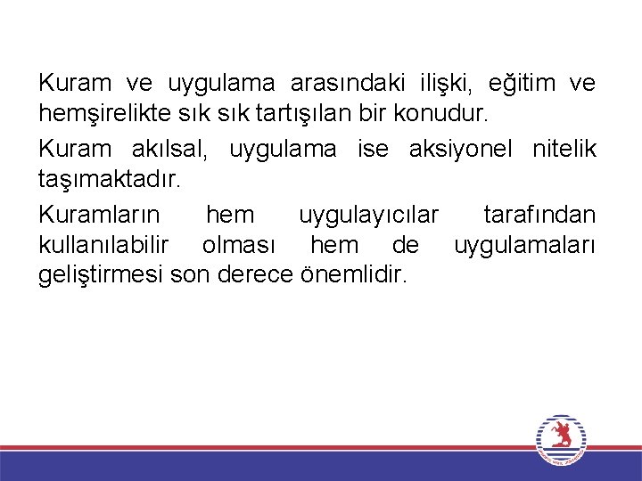 Kuram ve uygulama arasındaki ilişki, eğitim ve hemşirelikte sık tartışılan bir konudur. Kuram akılsal,