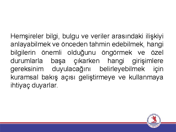 Hemşireler bilgi, bulgu ve veriler arasındaki ilişkiyi anlayabilmek ve önceden tahmin edebilmek, hangi bilgilerin