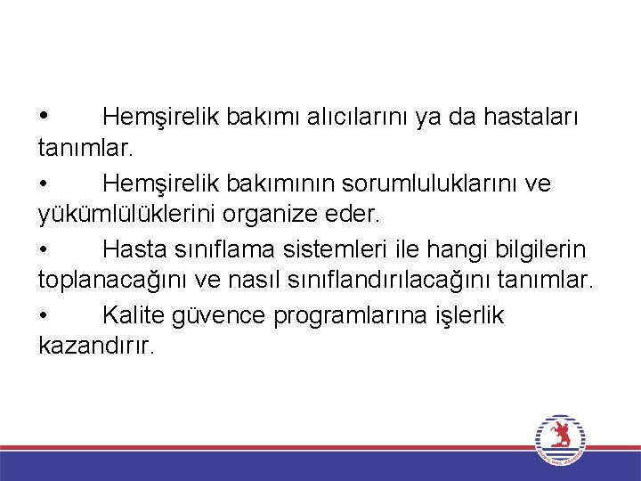  • Hemşirelik bakımı alıcılarını ya da hastaları tanımlar. • Hemşirelik bakımının sorumluluklarını ve