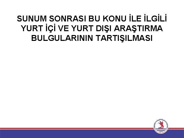 SUNUM SONRASI BU KONU İLE İLGİLİ YURT İÇİ VE YURT DIŞI ARAŞTIRMA BULGULARININ TARTIŞILMASI