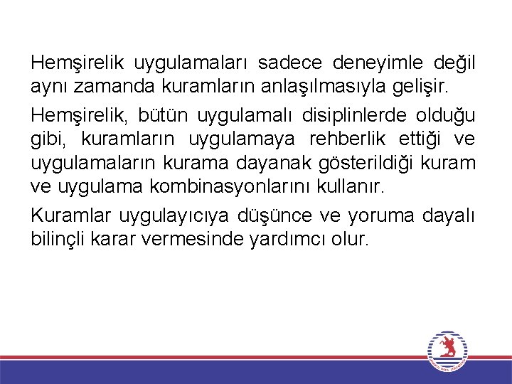 Hemşirelik uygulamaları sadece deneyimle değil aynı zamanda kuramların anlaşılmasıyla gelişir. Hemşirelik, bütün uygulamalı disiplinlerde