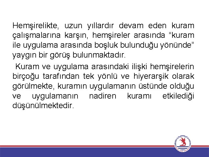 Hemşirelikte, uzun yıllardır devam eden kuram çalışmalarına karşın, hemşireler arasında “kuram ile uygulama arasında