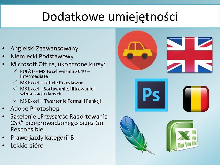 Dodatkowe umiejętności • Angielski Zaawansowany • Niemiecki Podstawowy • Microsoft Office, ukończone kursy: ü