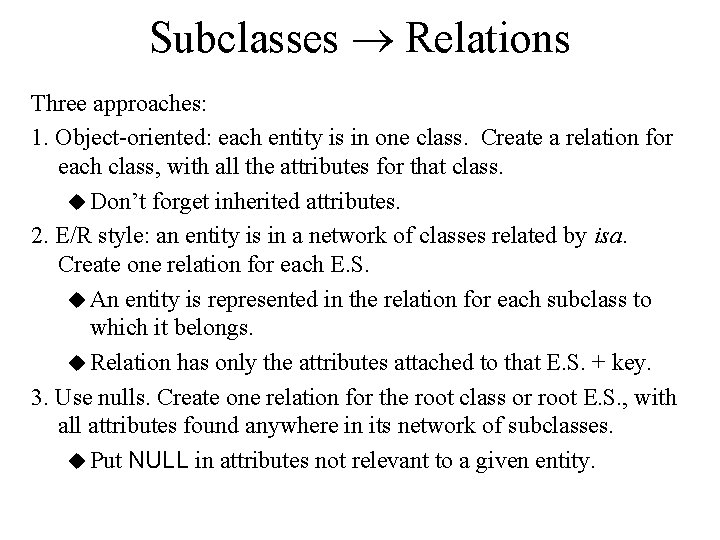 Subclasses Relations Three approaches: 1. Object-oriented: each entity is in one class. Create a