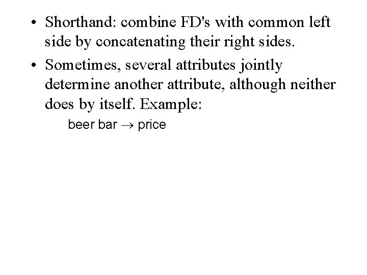  • Shorthand: combine FD's with common left side by concatenating their right sides.