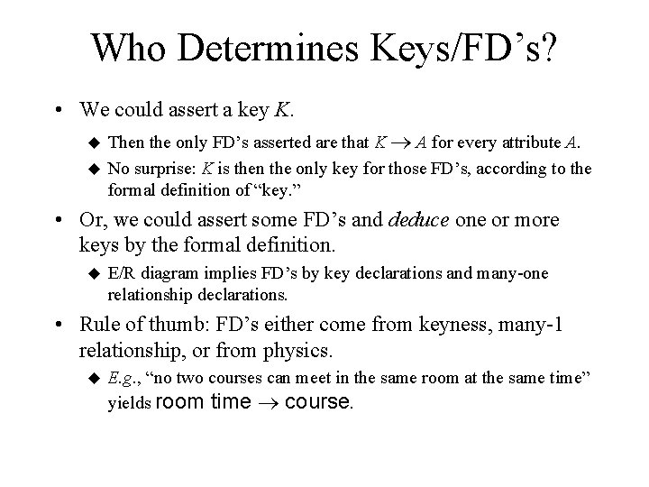 Who Determines Keys/FD’s? • We could assert a key K. Then the only FD’s