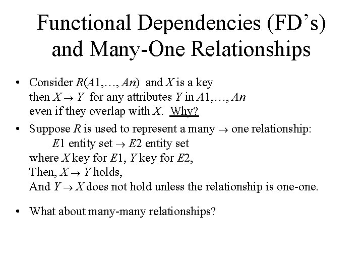 Functional Dependencies (FD’s) and Many-One Relationships • Consider R(A 1, …, An) and X