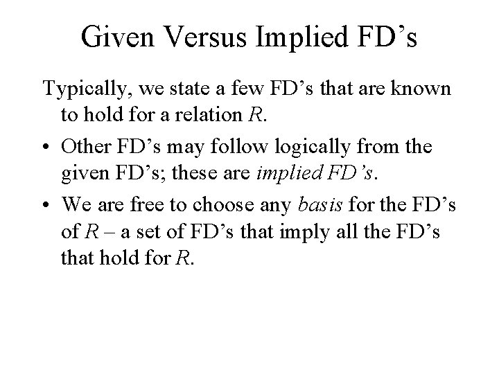 Given Versus Implied FD’s Typically, we state a few FD’s that are known to