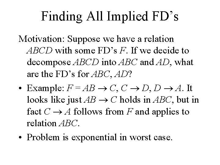 Finding All Implied FD’s Motivation: Suppose we have a relation ABCD with some FD’s