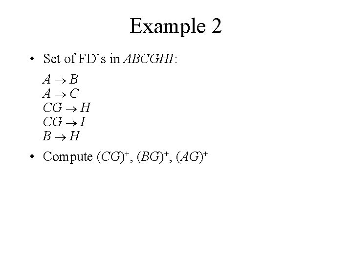 Example 2 • Set of FD’s in ABCGHI: A B A C CG H