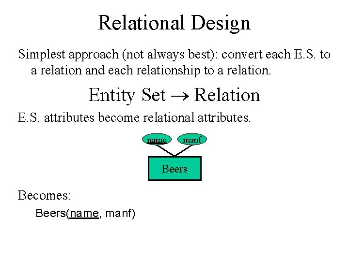 Relational Design Simplest approach (not always best): convert each E. S. to a relation