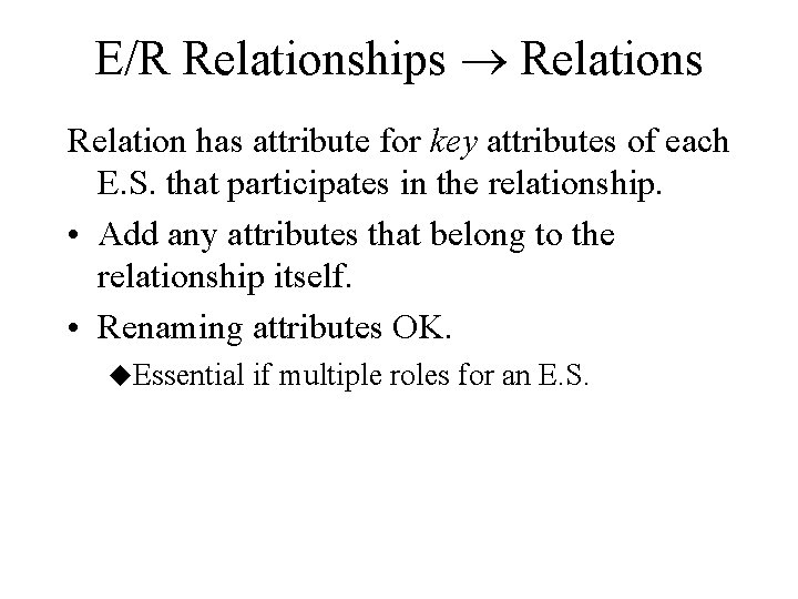 E/R Relationships Relations Relation has attribute for key attributes of each E. S. that