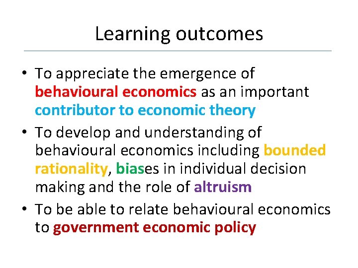 Learning outcomes • To appreciate the emergence of behavioural economics as an important contributor