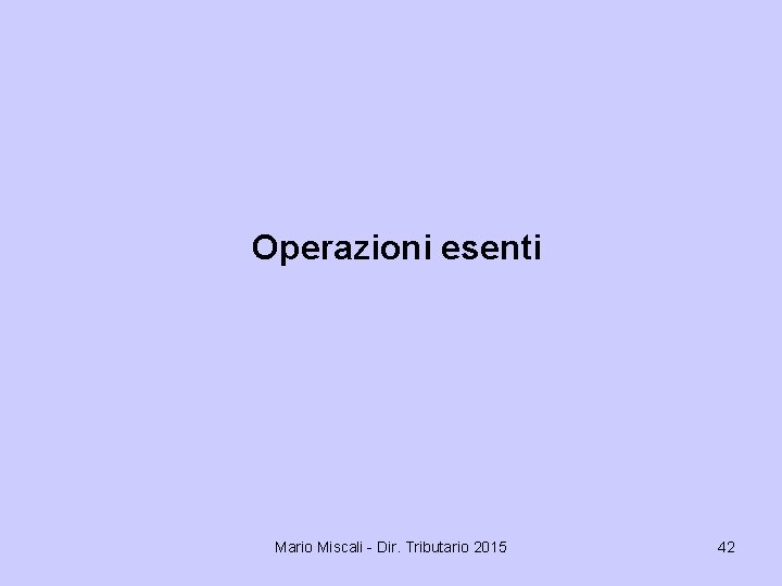 Operazioni esenti Mario Miscali - Dir. Tributario 2015 42 