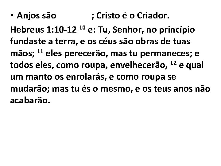  • Anjos são criações; Cristo é o Criador. Hebreus 1: 10 -12 10