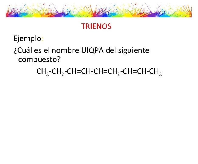 TRIENOS Ejemplo: ¿Cuál es el nombre UIQPA del siguiente compuesto? CH 3 -CH 2