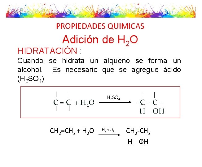 PROPIEDADES QUIMICAS Adición de H 2 O HIDRATACIÓN : Cuando se hidrata un alqueno