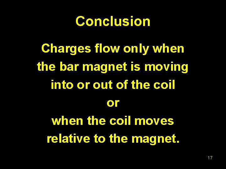 Conclusion Charges flow only when the bar magnet is moving into or out of