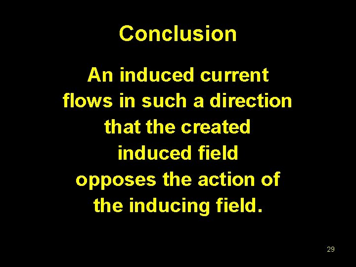 Conclusion An induced current flows in such a direction that the created induced field