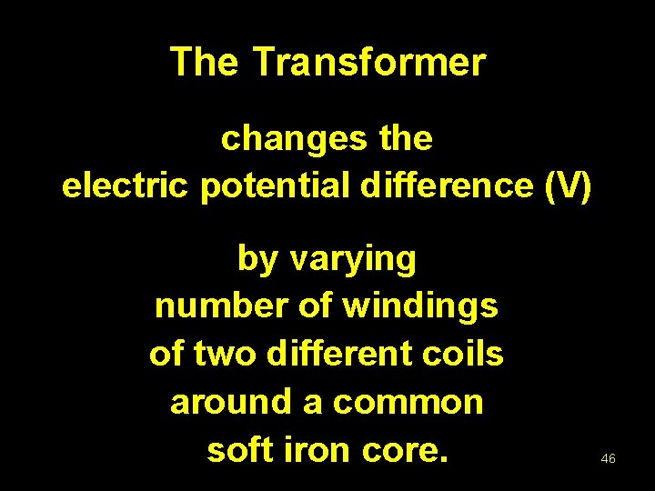 The Transformer changes the electric potential difference (V) by varying number of windings of