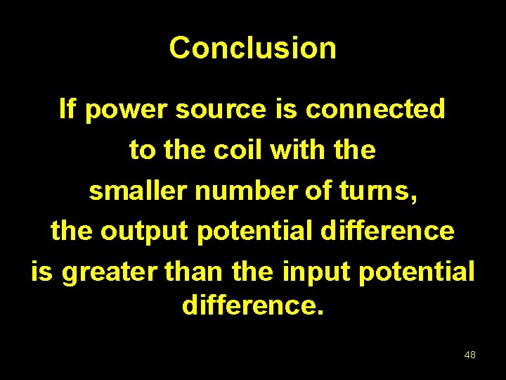 Conclusion If power source is connected to the coil with the smaller number of