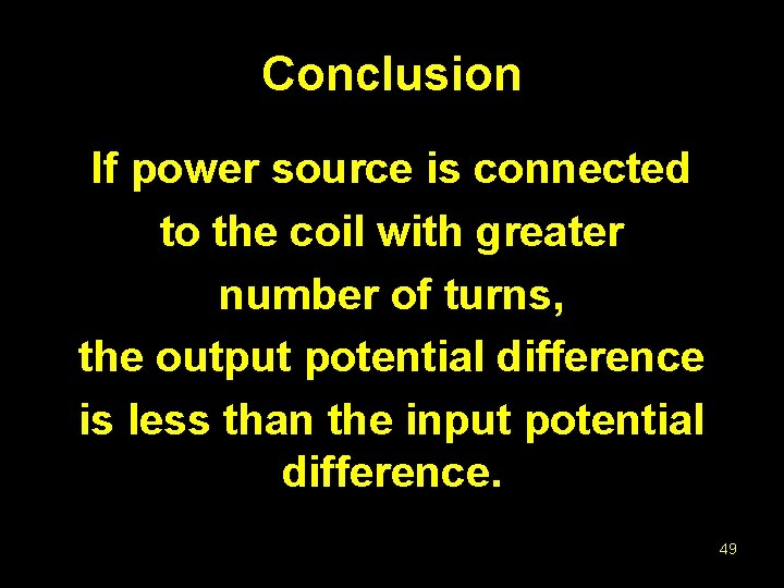 Conclusion If power source is connected to the coil with greater number of turns,