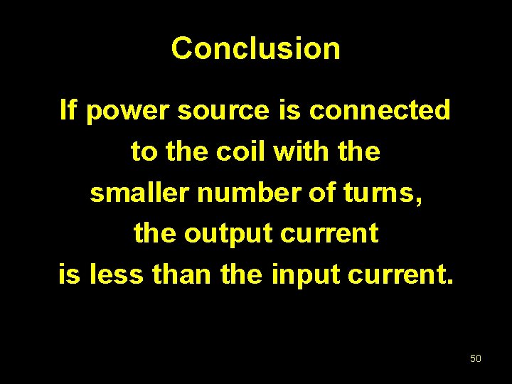 Conclusion If power source is connected to the coil with the smaller number of