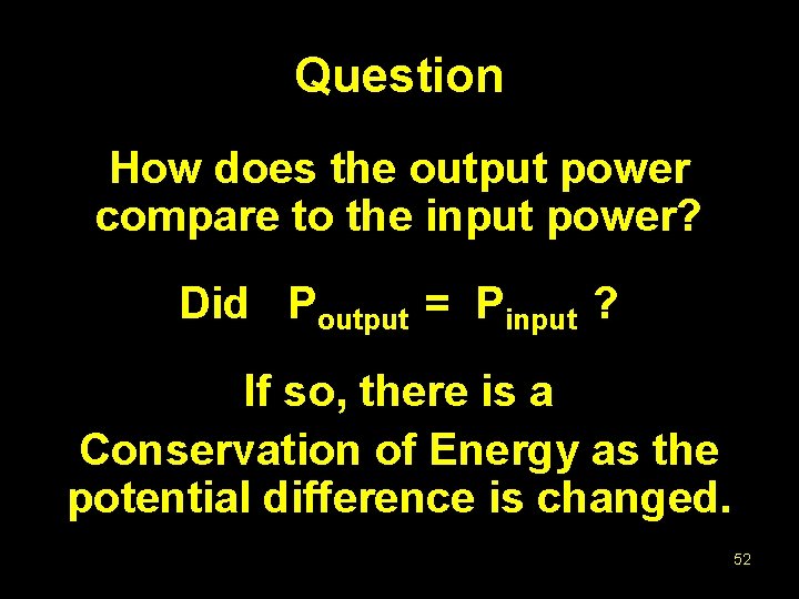 Question How does the output power compare to the input power? Did Poutput =