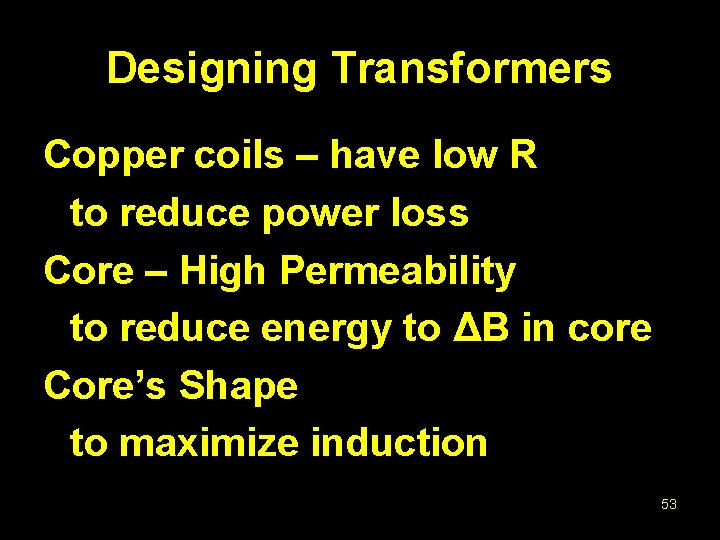 Designing Transformers Copper coils – have low R to reduce power loss Core –