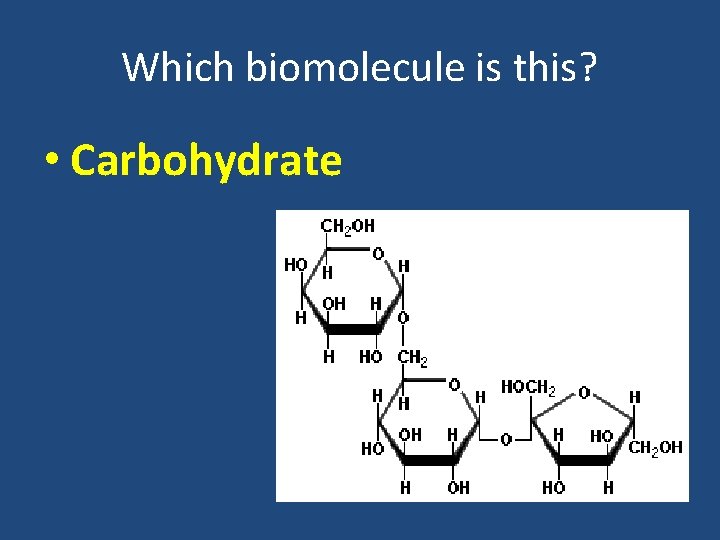 Which biomolecule is this? • Carbohydrate 