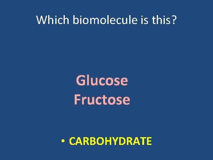 Which biomolecule is this? Glucose Fructose • CARBOHYDRATE 