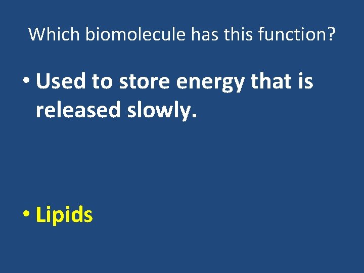 Which biomolecule has this function? • Used to store energy that is released slowly.