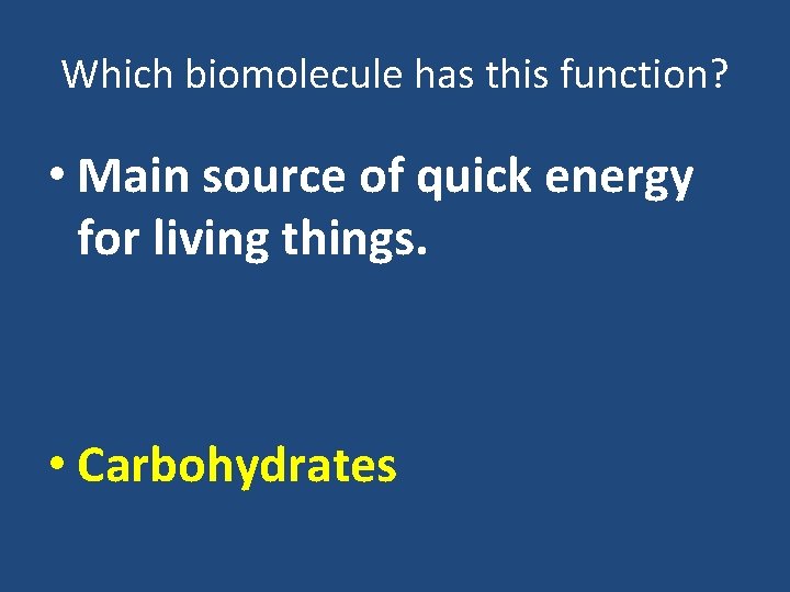 Which biomolecule has this function? • Main source of quick energy for living things.