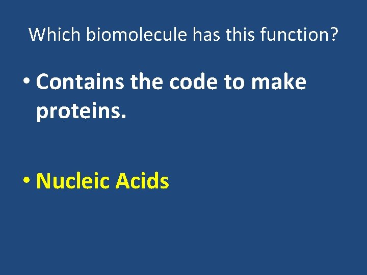 Which biomolecule has this function? • Contains the code to make proteins. • Nucleic