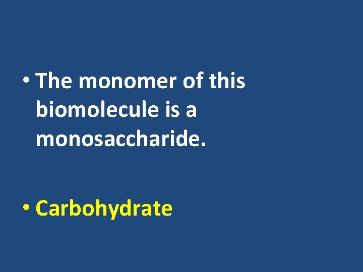  • The monomer of this biomolecule is a monosaccharide. • Carbohydrate 