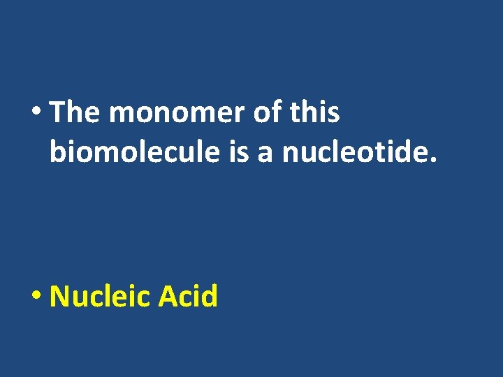  • The monomer of this biomolecule is a nucleotide. • Nucleic Acid 