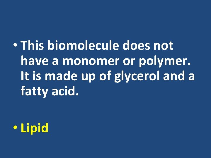  • This biomolecule does not have a monomer or polymer. It is made