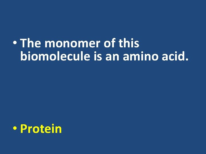  • The monomer of this biomolecule is an amino acid. • Protein 