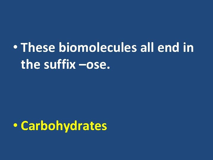  • These biomolecules all end in the suffix –ose. • Carbohydrates 