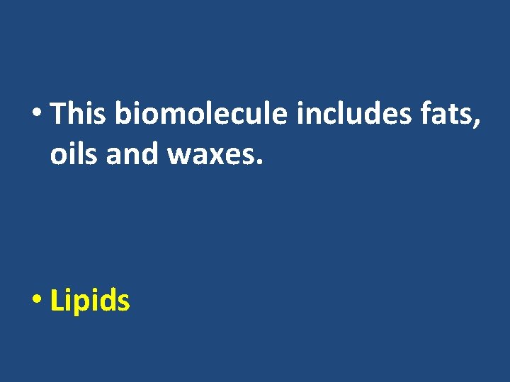  • This biomolecule includes fats, oils and waxes. • Lipids 