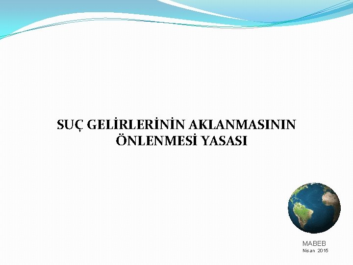 SUÇ GELİRLERİNİN AKLANMASININ ÖNLENMESİ YASASI MABEB Nisan 2015 