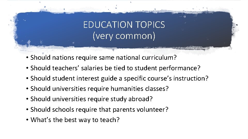 EDUCATION TOPICS (very common) • Should nations require same national curriculum? • Should teachers’