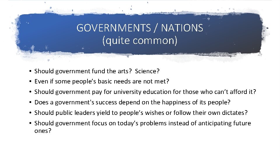 GOVERNMENTS / NATIONS (quite common) • • • Should government fund the arts? Science?